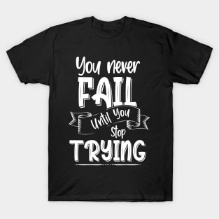 You Never Fail Until You Stop Trying, Motivational Quote Design T-Shirt